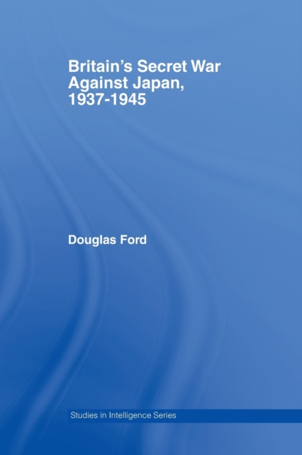 Britain's Secret War against Japan, 1937-1945, Paperback / softback Book