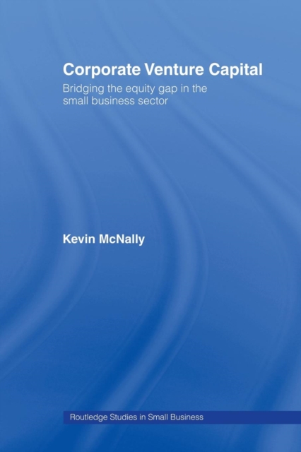 Corporate Venture Capital : Bridging the Equity Gap in the Small Business Sector, Paperback / softback Book