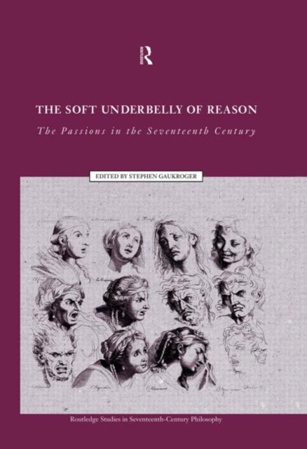 The Soft Underbelly of Reason : The Passions in the Seventeenth Century, Paperback / softback Book
