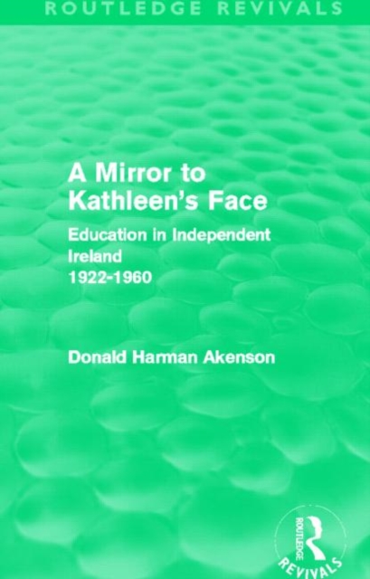 A Mirror to Kathleen's Face (Routledge Revivals) : Education in Independent Ireland 1922-60, Hardback Book