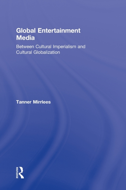 Global Entertainment Media : Between Cultural Imperialism and Cultural Globalization, Hardback Book