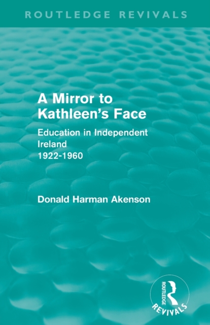 A Mirror to Kathleen's Face (Routledge Revivals) : Education in Independent Ireland 1922-60, Paperback / softback Book