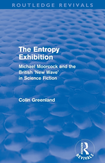 Entropy Exhibition (Routledge Revivals) : Michael Moorcock and the British 'New Wave' in Science Fiction, Paperback / softback Book