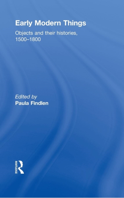 Objects and their Histories, 1500-1800 : Objects and their Histories, 1500-1800, Hardback Book