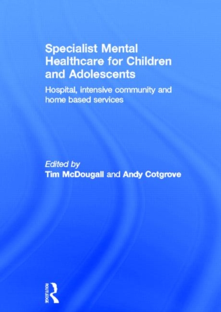 Specialist Mental Healthcare for Children and Adolescents : Hospital, Intensive Community and Home Based Services, Hardback Book