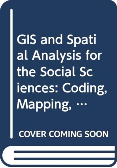 GIS and Spatial Analysis for the Social Sciences : Coding, Mapping, and Modeling, Paperback / softback Book