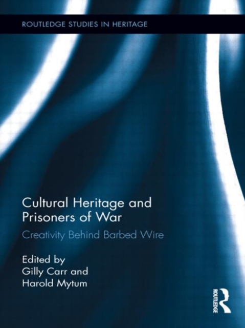 Cultural Heritage and Prisoners of War : Creativity Behind Barbed Wire, Hardback Book