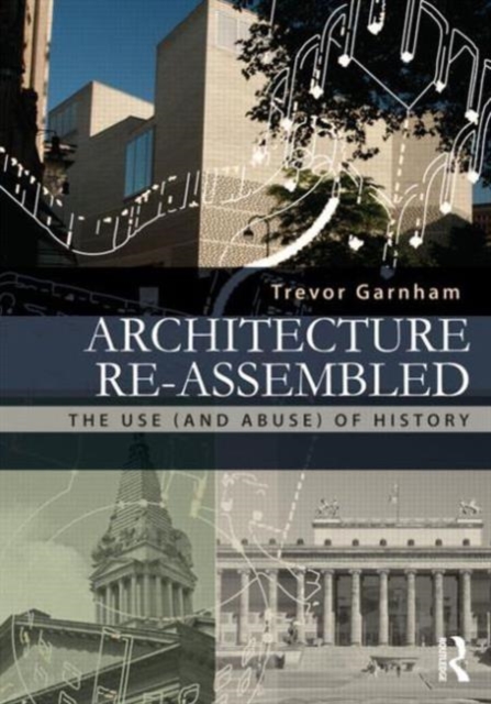 Architecture Re-assembled : The Use (and Abuse) of History, Hardback Book