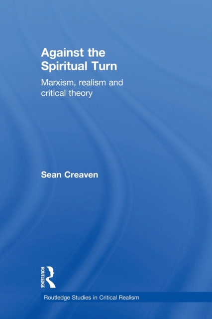 Against the Spiritual Turn : Marxism, Realism, and Critical Theory, Paperback / softback Book