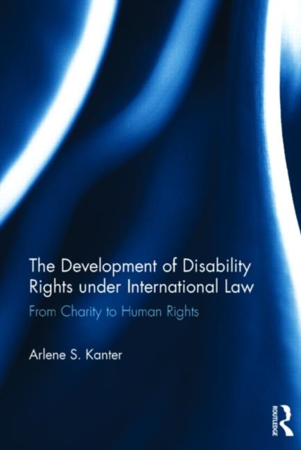 The Development of Disability Rights Under International Law : From Charity to Human Rights, Hardback Book