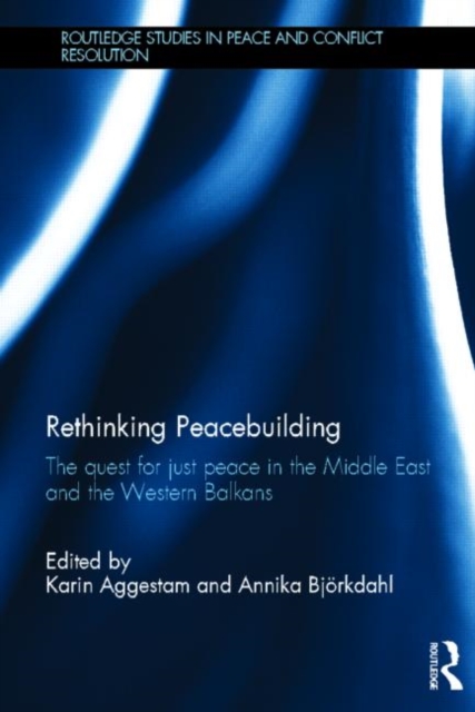 Rethinking Peacebuilding : The Quest for Just Peace in the Middle East and the Western Balkans, Hardback Book