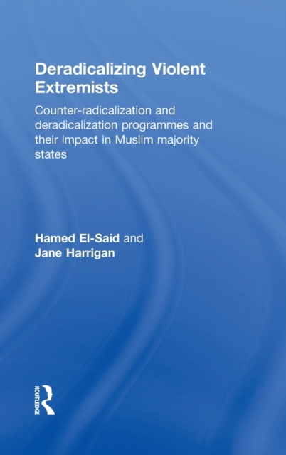 Deradicalising Violent Extremists : Counter-Radicalisation and Deradicalisation Programmes and their Impact in Muslim Majority States, Hardback Book