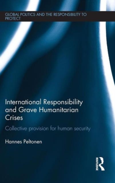 International Responsibility and Grave Humanitarian Crises : Collective Provision for Human Security, Hardback Book