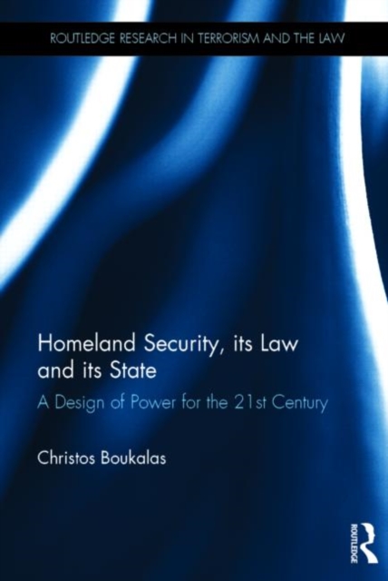 Homeland Security, its Law and its State : A Design of Power for the 21st Century, Hardback Book
