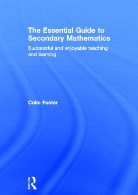 The Essential Guide to Secondary Mathematics : Successful and enjoyable teaching and learning, Hardback Book