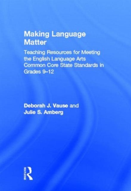 Making Language Matter : Teaching Resources for Meeting the English Language Arts Common Core State Standards in Grades 9-12, Hardback Book