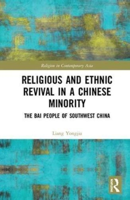 Religious and Ethnic Revival in a Chinese Minority : The Bai People of Southwest China, Hardback Book