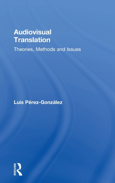 Audiovisual Translation : Theories, Methods and Issues, Hardback Book