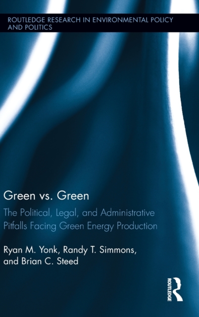 Green vs. Green : The Political, Legal, and Administrative Pitfalls Facing Green Energy Production, Hardback Book