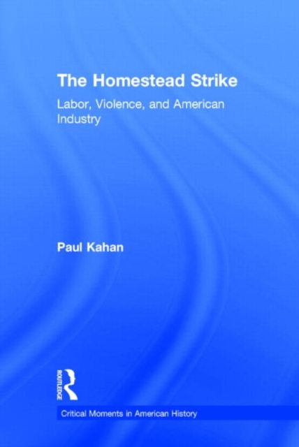 The Homestead Strike : Labor, Violence, and American Industry, Hardback Book