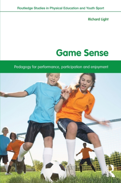 Game Sense : Pedagogy for Performance, Participation and Enjoyment, Paperback / softback Book