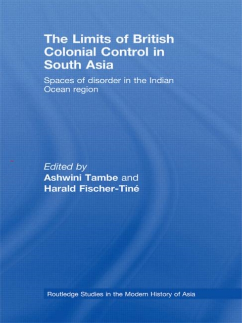 The Limits of British Colonial Control in South Asia : Spaces of Disorder in the Indian Ocean Region, Paperback / softback Book
