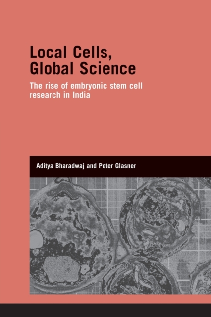 Local Cells, Global Science : The Rise of Embryonic Stem Cell Research in India, Paperback / softback Book