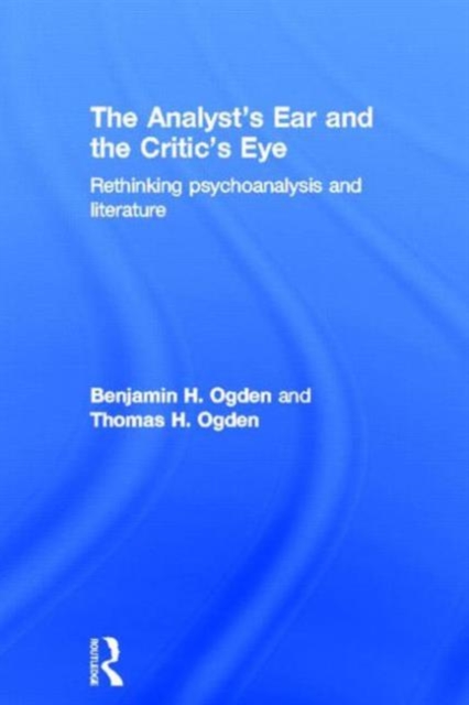 The Analyst's Ear and the Critic's Eye : Rethinking psychoanalysis and literature, Hardback Book