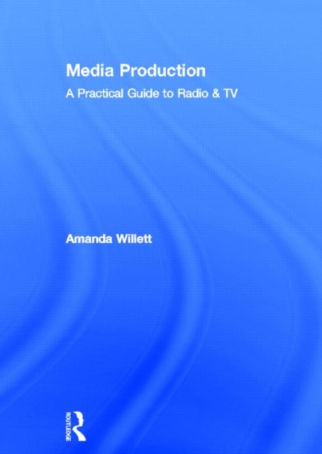 Media Production : A Practical Guide to Radio & TV, Hardback Book