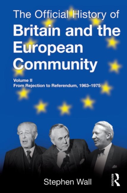 The Official History of Britain and the European Community, Vol. II : From Rejection to Referendum, 1963-1975, Hardback Book
