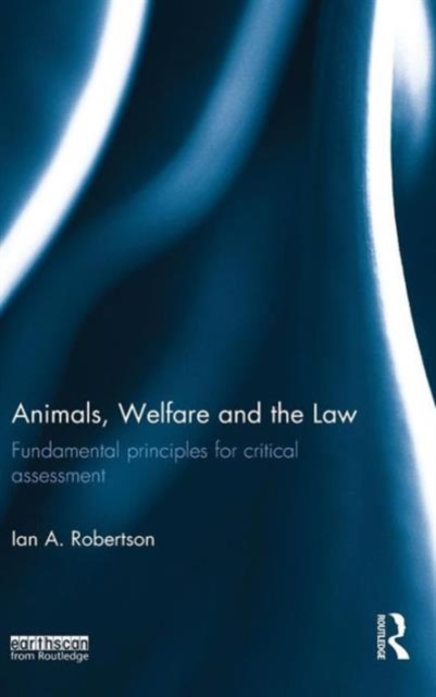 Animals, Welfare and the Law : Fundamental Principles for Critical Assessment, Hardback Book