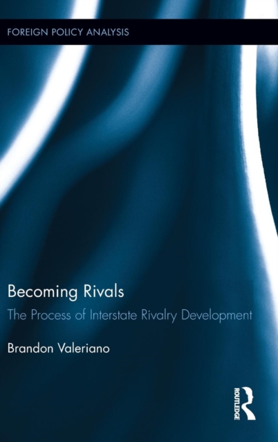 Becoming Rivals : The Process of Interstate Rivalry Development, Hardback Book