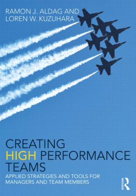 Creating High Performance Teams : Applied Strategies and Tools for Managers and Team Members, Paperback / softback Book
