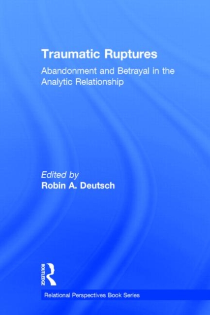Traumatic Ruptures: Abandonment and Betrayal in the Analytic Relationship, Hardback Book