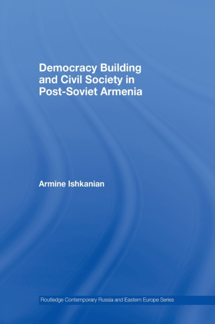 Democracy Building and Civil Society in Post-Soviet Armenia, Paperback / softback Book