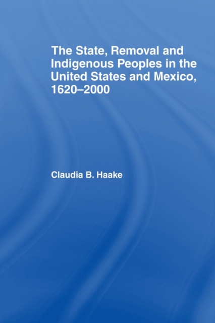 The State, Removal and Indigenous Peoples in the United States and Mexico, 1620-2000, Paperback / softback Book