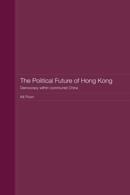 The Political Future of Hong Kong : Democracy within communist China, Paperback / softback Book