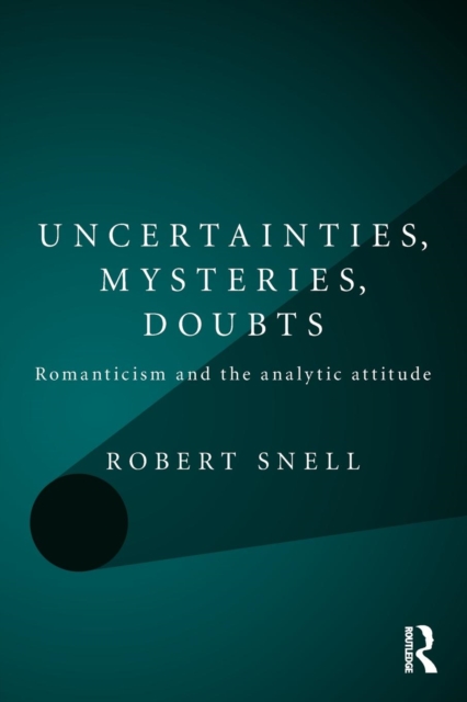 Uncertainties, Mysteries, Doubts : Romanticism and the analytic attitude, Paperback / softback Book