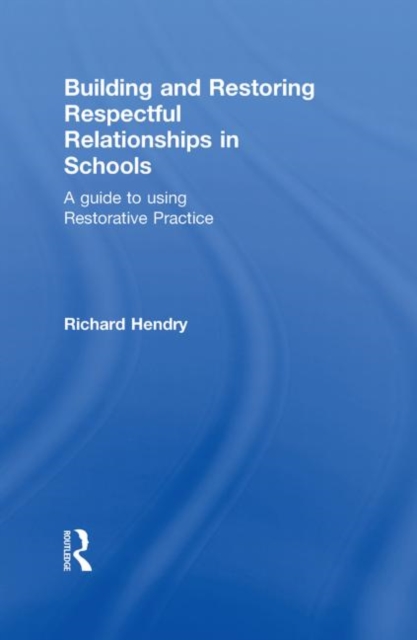 Building and Restoring Respectful Relationships in Schools : A Guide to Using Restorative Practice, Hardback Book