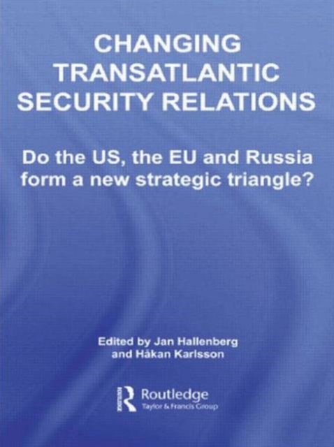 Changing Transatlantic Security Relations : Do the U.S, the EU and Russia Form a New Strategic Triangle?, Paperback / softback Book