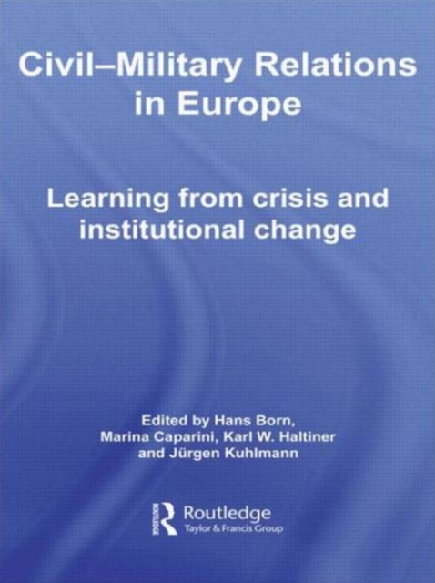 Civil-Military Relations in Europe : Learning from Crisis and Institutional Change, Paperback / softback Book