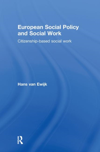 European Social Policy and Social Work : Citizenship-Based Social Work, Hardback Book