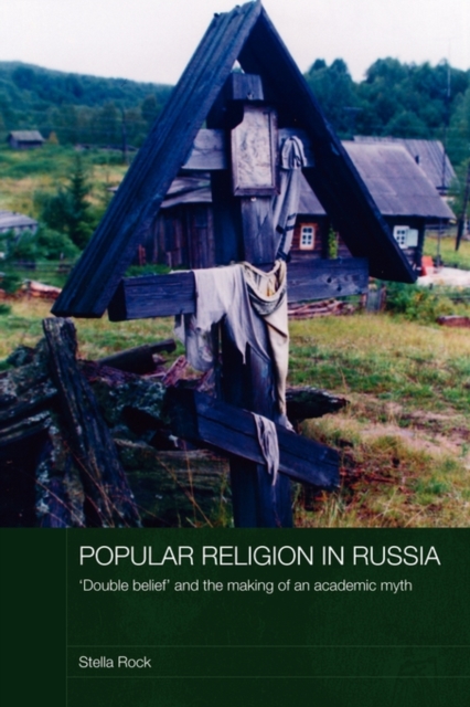 Popular Religion in Russia : 'Double Belief' and the Making of an Academic Myth, Paperback / softback Book