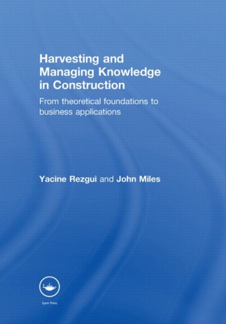 Harvesting and Managing Knowledge in Construction : From Theoretical Foundations to Business Applications, Hardback Book