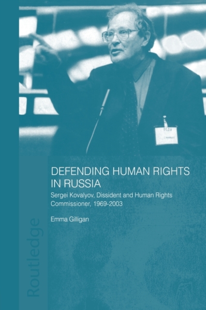 Defending Human Rights in Russia : Sergei Kovalyov, Dissident and Human Rights Commissioner, 1969-2003, Paperback / softback Book