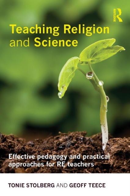 Teaching Religion and Science : Effective Pedagogy and Practical Approaches for RE Teachers, Paperback / softback Book