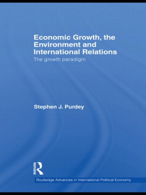 Economic Growth, the Environment and International Relations : The Growth Paradigm, Hardback Book