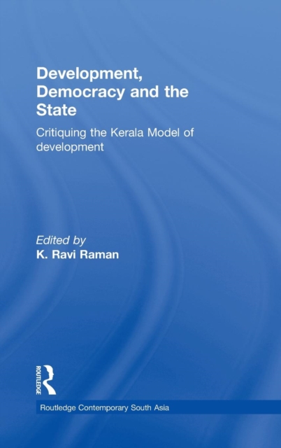 Development, Democracy and the State : Critiquing the Kerala Model of Development, Hardback Book