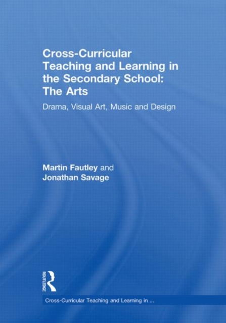 Cross-Curricular Teaching and Learning in the Secondary School... The Arts : Drama, Visual Art, Music and Design, Hardback Book