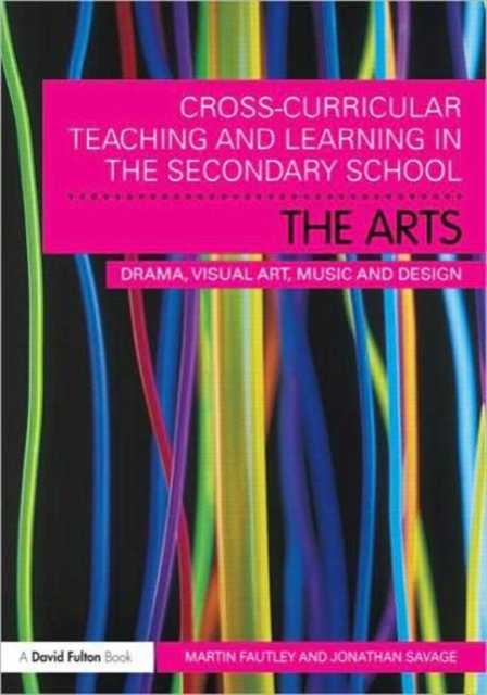 Cross-Curricular Teaching and Learning in the Secondary School... The Arts : Drama, Visual Art, Music and Design, Paperback / softback Book